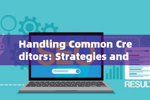 Handling Common Creditors: Strategies and Legal Risks