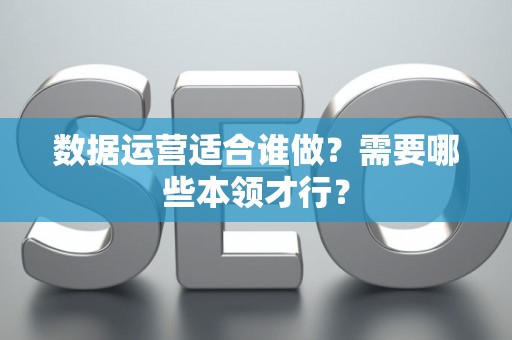 数据运营适合谁做？需要哪些本领才行？